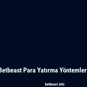 Betbeast Para Yatırma Yöntemleri