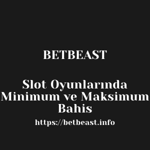 Betbeast Slot Oyunlarında Minimum ve Maksimum Bahis